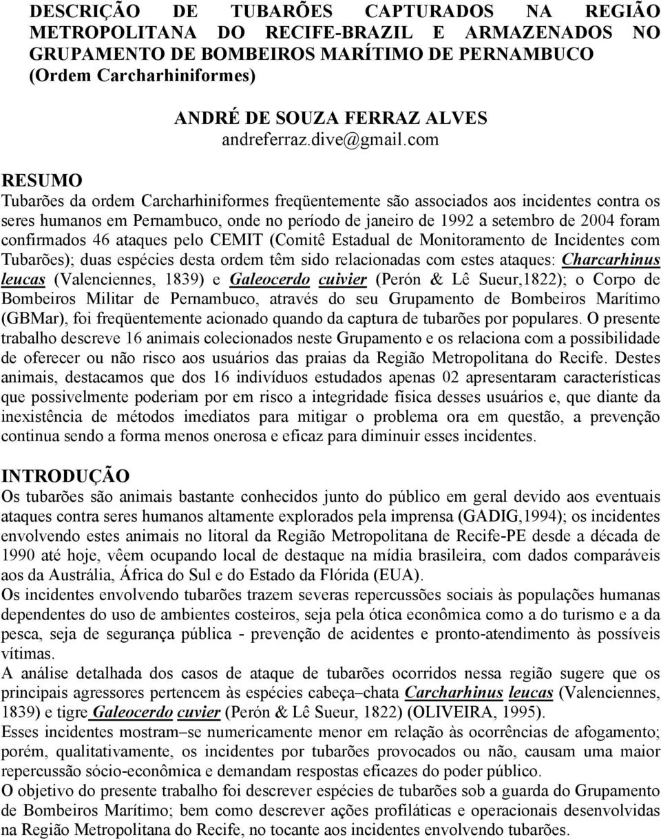 com RESUMO Tubarões da ordem Carcharhiniformes freqüentemente são associados aos incidentes contra os seres humanos em Pernambuco, onde no período de janeiro de 1992 a setembro de 24 foram