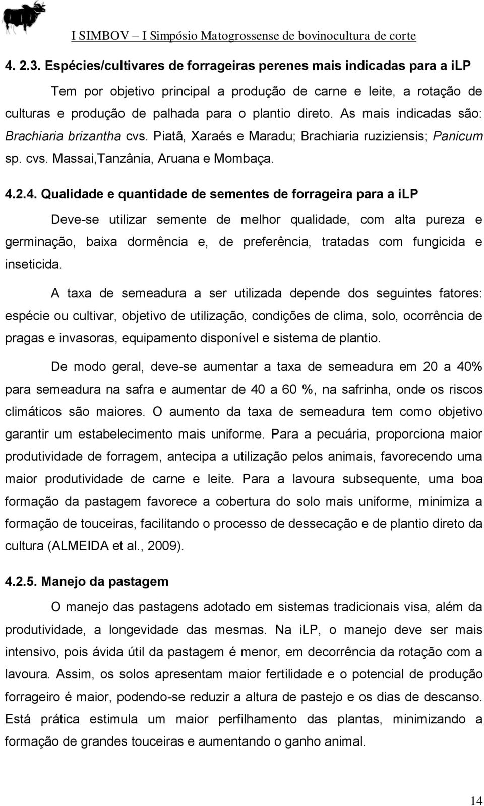 2.4. Qualidade e quantidade de sementes de forrageira para a ilp Deve-se utilizar semente de melhor qualidade, com alta pureza e germinação, baixa dormência e, de preferência, tratadas com fungicida