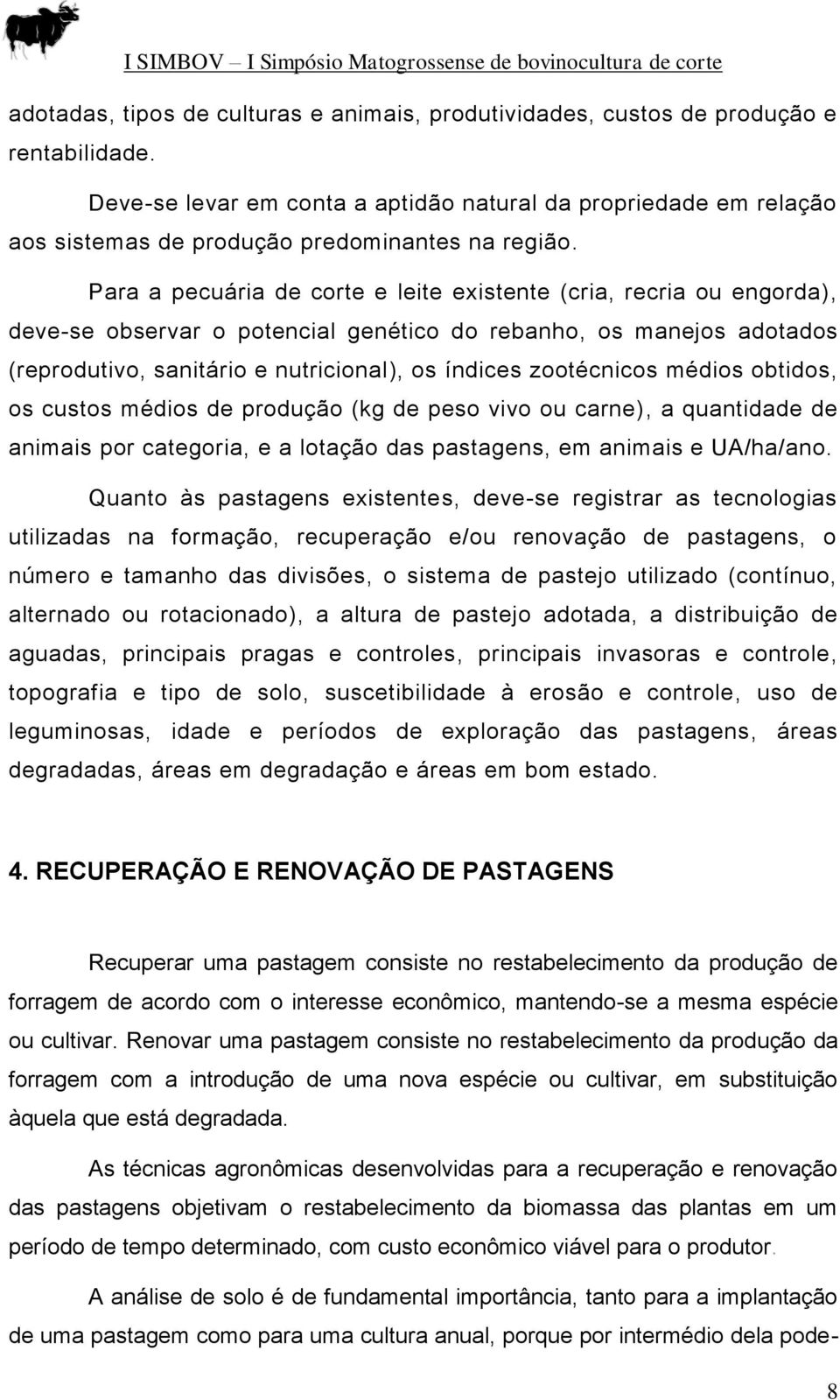 Para a pecuária de corte e leite existente (cria, recria ou engorda), deve-se observar o potencial genético do rebanho, os manejos adotados (reprodutivo, sanitário e nutricional), os índices