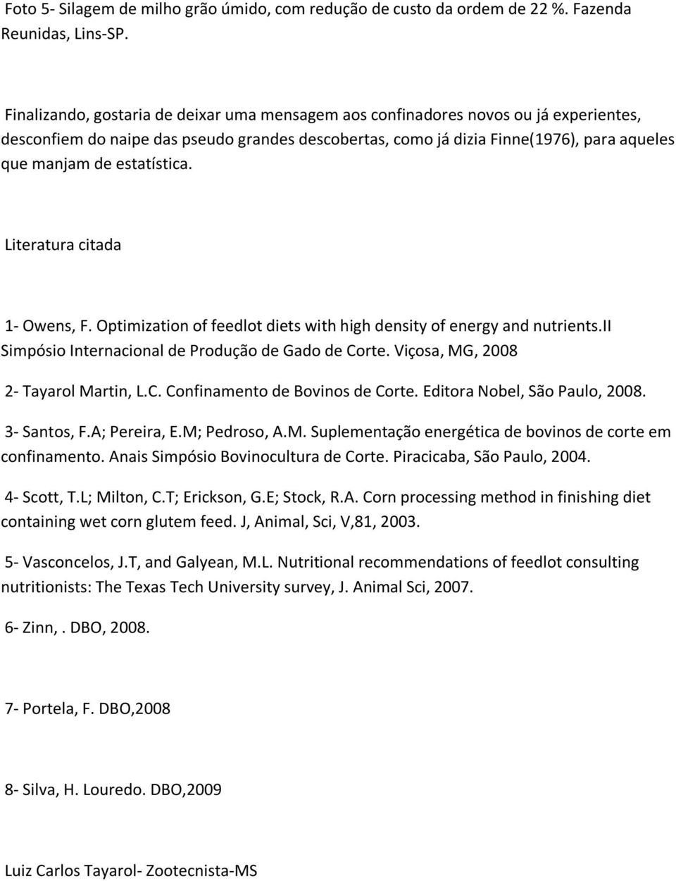 estatística. Literatura citada 1- Owens, F. Optimization of feedlot diets with high density of energy and nutrients.ii Simpósio Internacional de Produção de Gado de Corte.