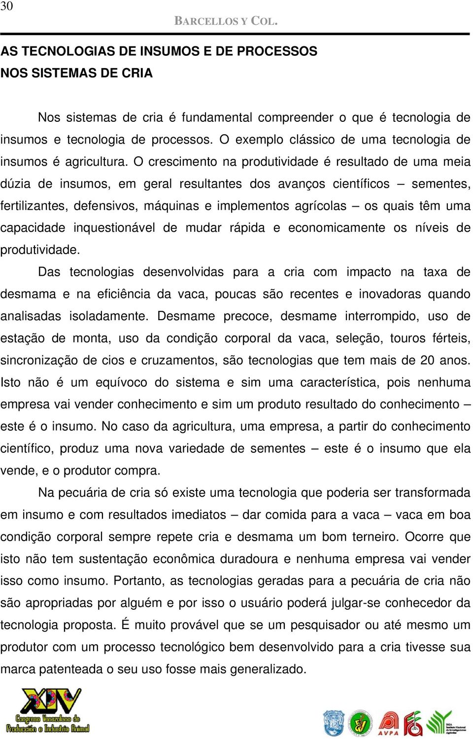 O crescimento na produtividade é resultado de uma meia dúzia de insumos, em geral resultantes dos avanços científicos sementes, fertilizantes, defensivos, máquinas e implementos agrícolas os quais