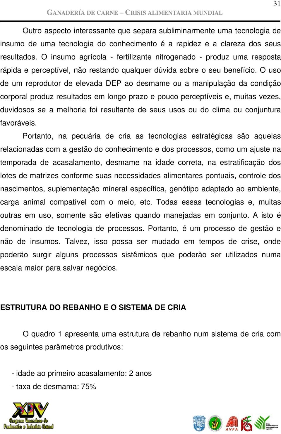 O uso de um reprodutor de elevada DEP ao desmame ou a manipulação da condição corporal produz resultados em longo prazo e pouco perceptíveis e, muitas vezes, duvidosos se a melhoria foi resultante de