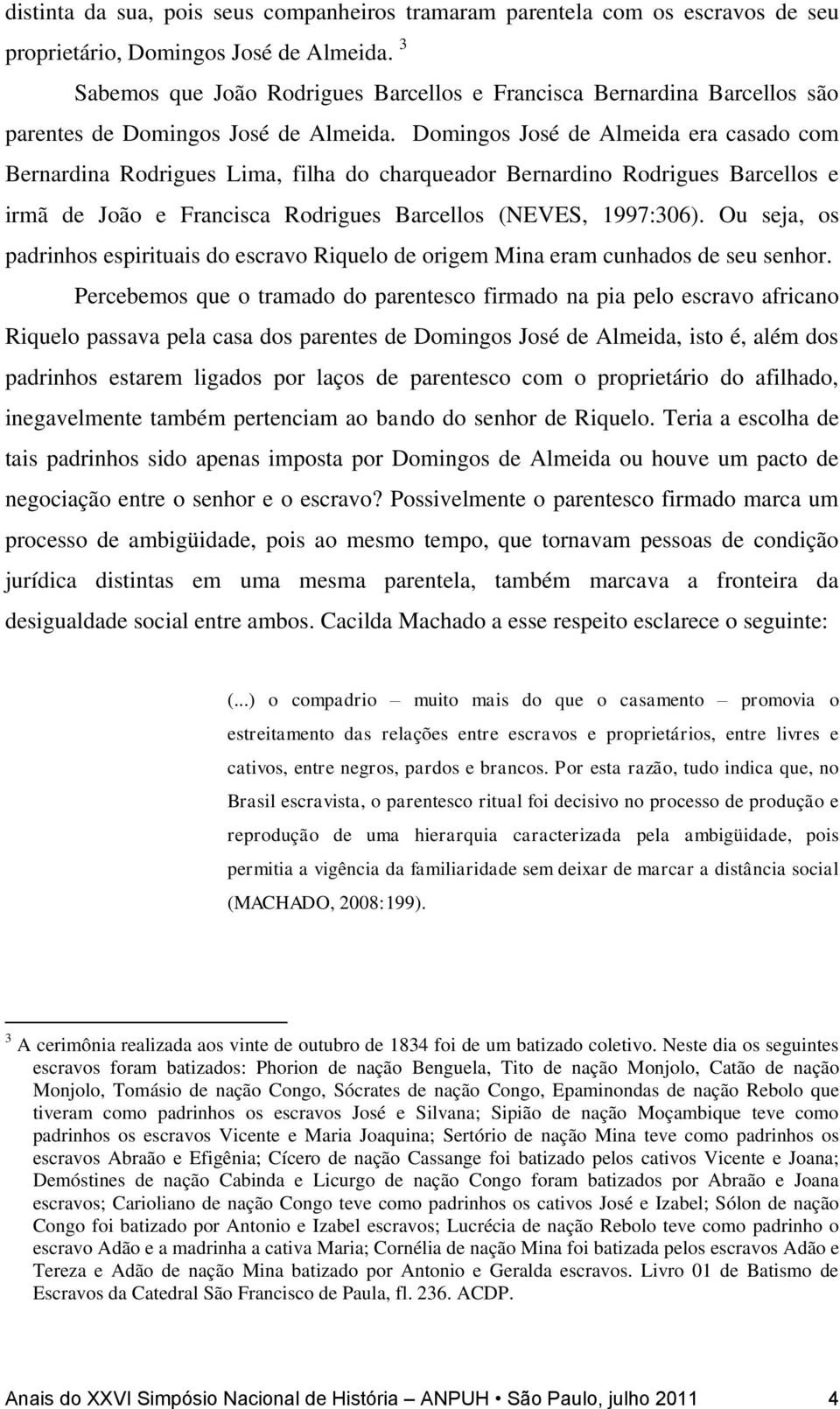 Domingos José de Almeida era casado com Bernardina Rodrigues Lima, filha do charqueador Bernardino Rodrigues Barcellos e irmã de João e Francisca Rodrigues Barcellos (NEVES, 1997:306).