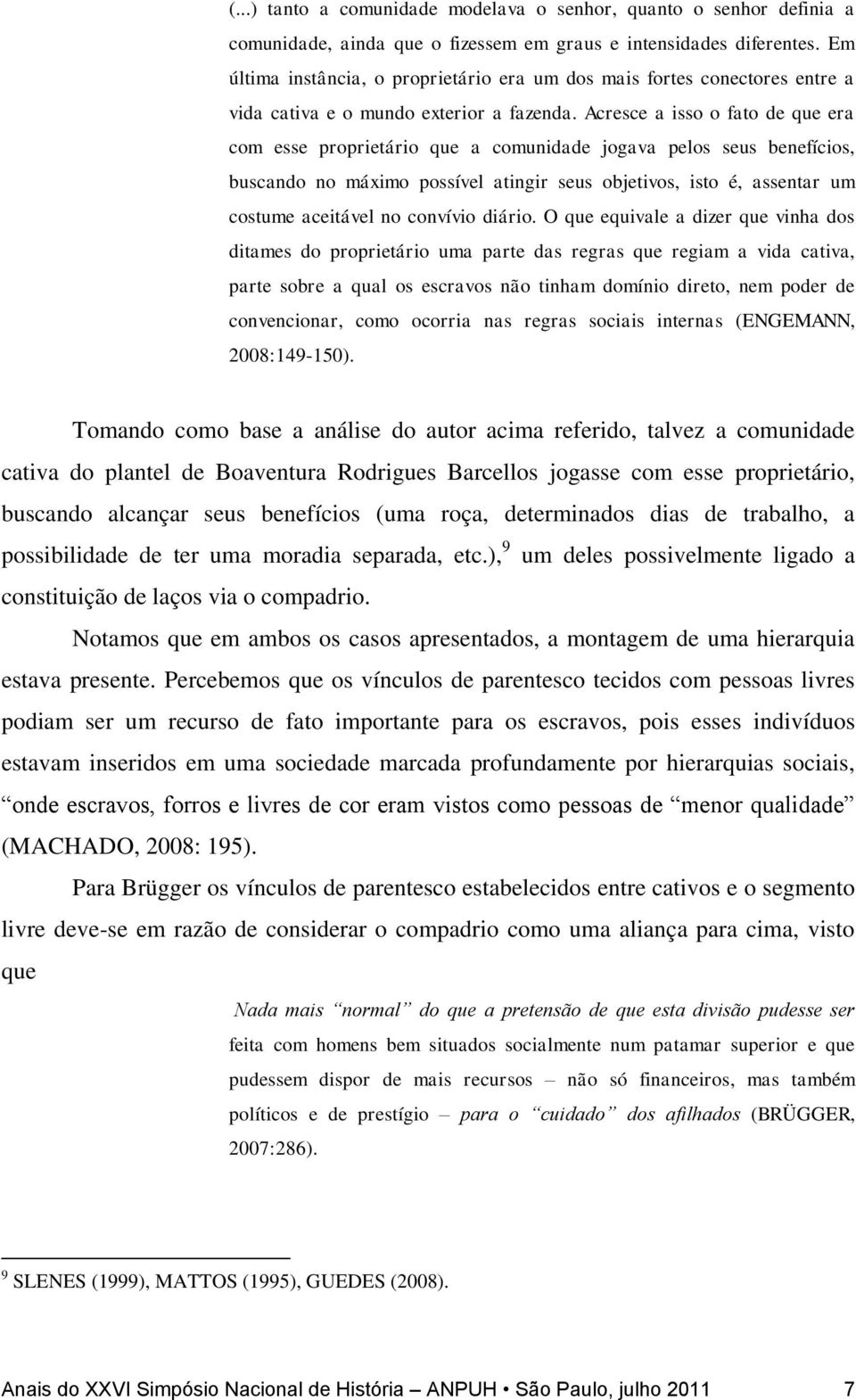 Acresce a isso o fato de que era com esse proprietário que a comunidade jogava pelos seus benefícios, buscando no máximo possível atingir seus objetivos, isto é, assentar um costume aceitável no