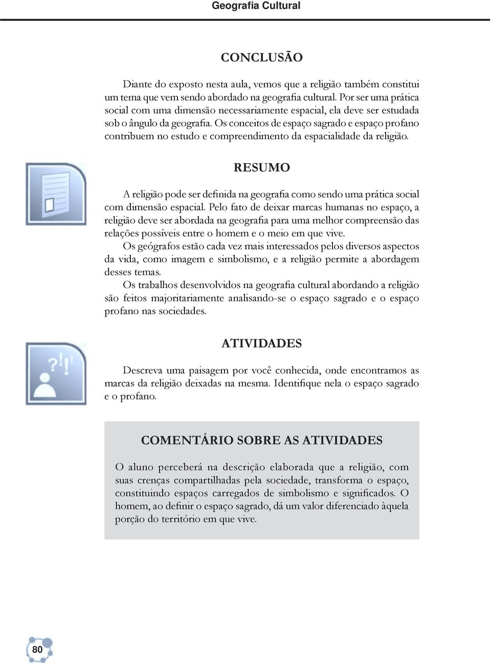 Os conceitos de espaço sagrado e espaço profano contribuem no estudo e compreendimento da espacialidade da religião.