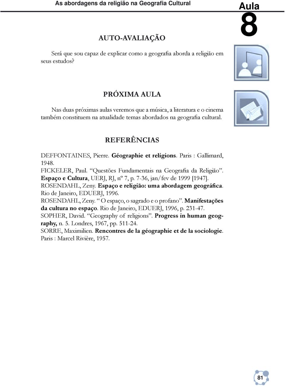 Géographie et religions. Paris : Gallimard, 194. FICKELER, Paul. Questões Fundamentais na GeograÞa da Religião. Espaço e Cultura, UERJ, RJ, nº 7, p. 7-36, jan/fev de 1999 [1947]. ROSENDAHL, Zeny.