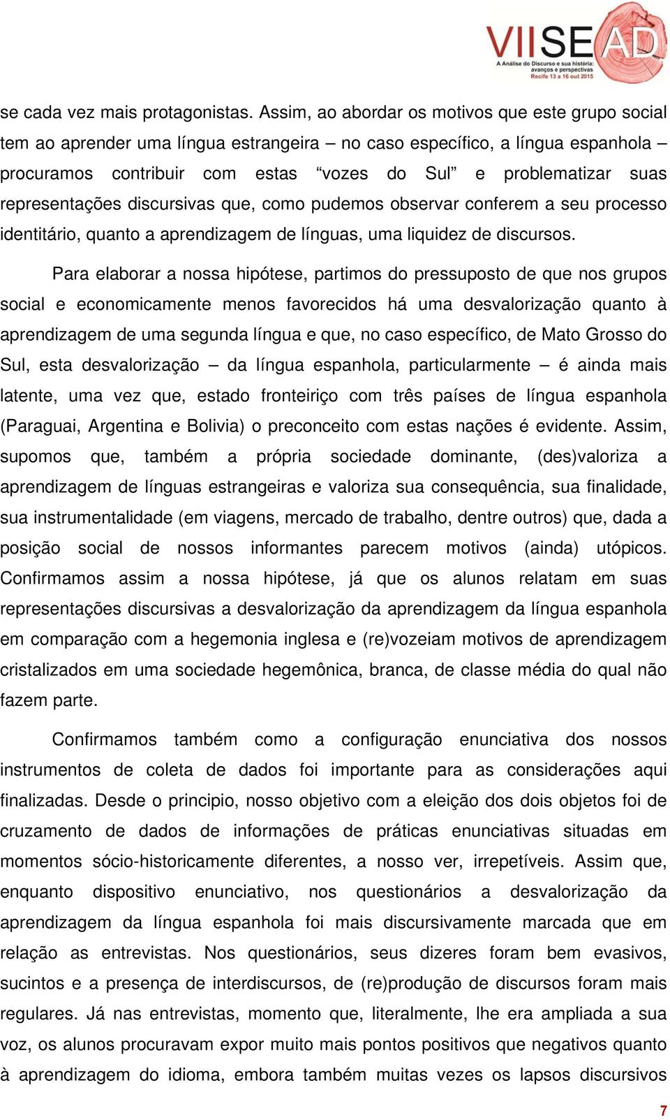 representações discursivas que, como pudemos observar conferem a seu processo identitário, quanto a aprendizagem de línguas, uma liquidez de discursos.