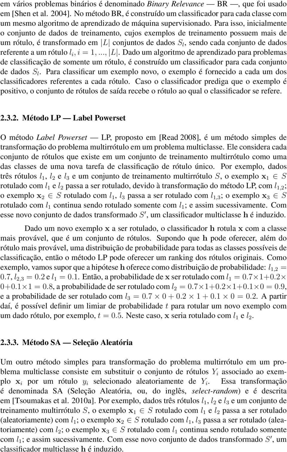 Para isso, inicialmente o conjunto de dados de treinamento, cujos exemplos de treinamento possuem mais de um rótulo, é transformado em conjuntos de dados S l, sendo cada conjunto de dados referente a