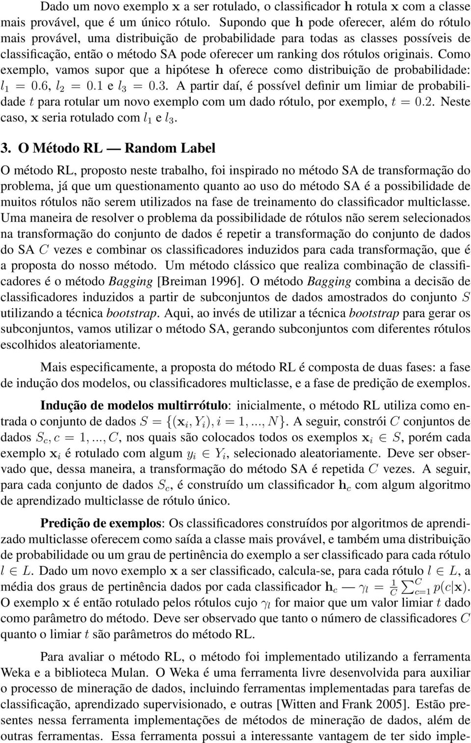 originais. Como exemplo, vamos supor que a hipótese h oferece como distribuição de probabilidade: l 1 = 0.6, l 2 = 0.1 e l 3 