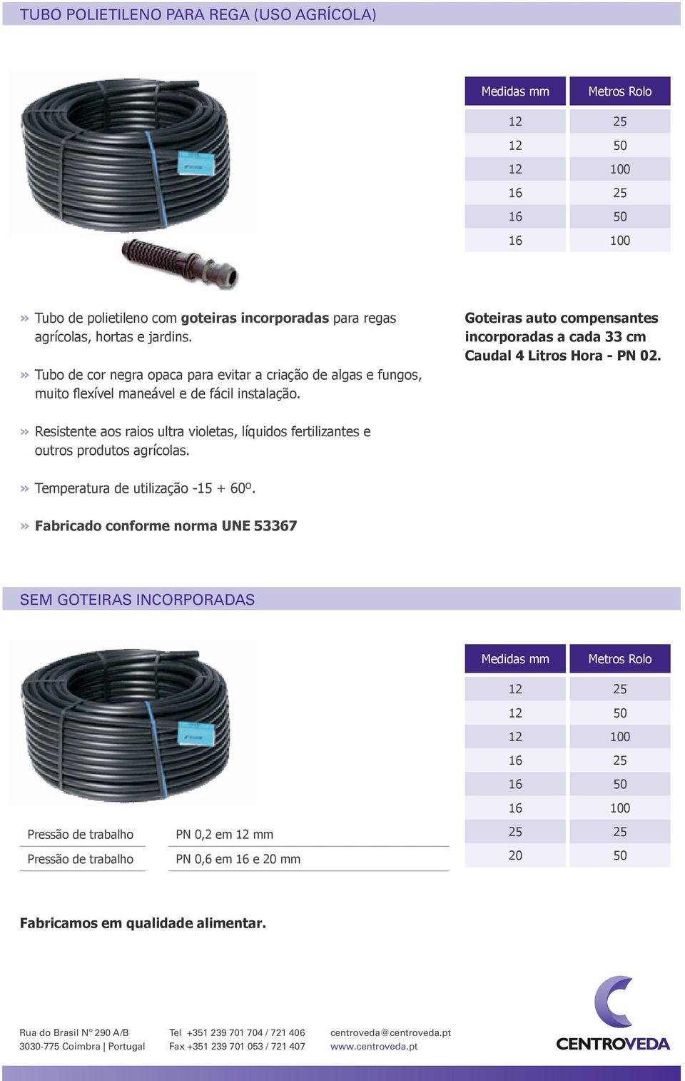 Goteiras auto compensantes incorporadas a cada 33 cm Caudal 4 Litros Hora - PN 02.» Resistente aos raios ultra violetas, líquidos fertilizantes e outros produtos agrícolas.