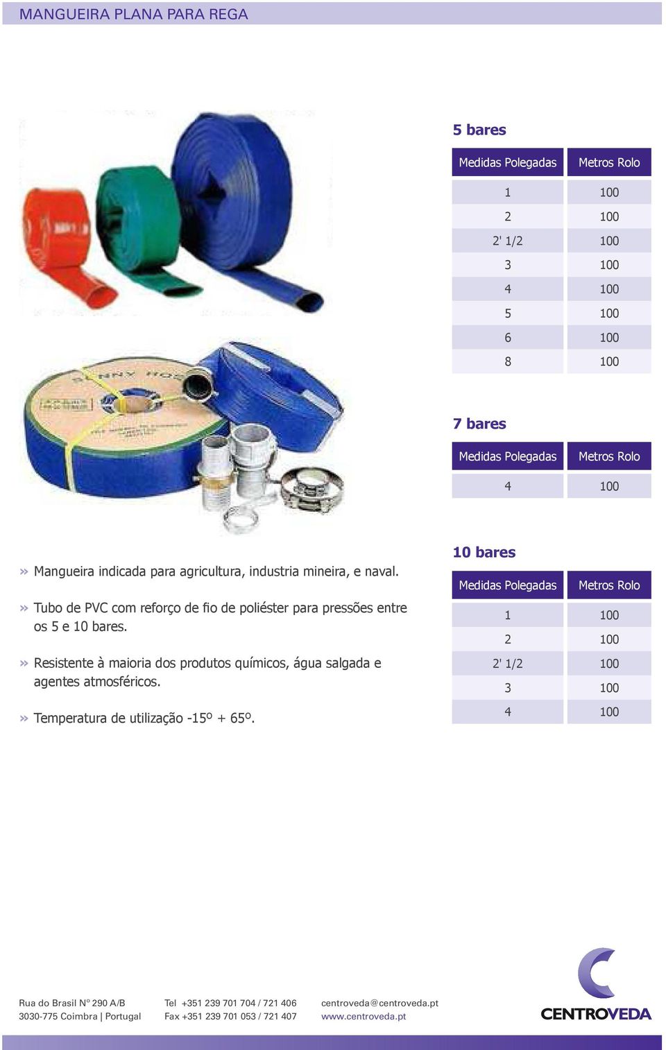 » Tubo de PVC com reforço de fio de poliéster para pressões entre os 5 e 10 bares.