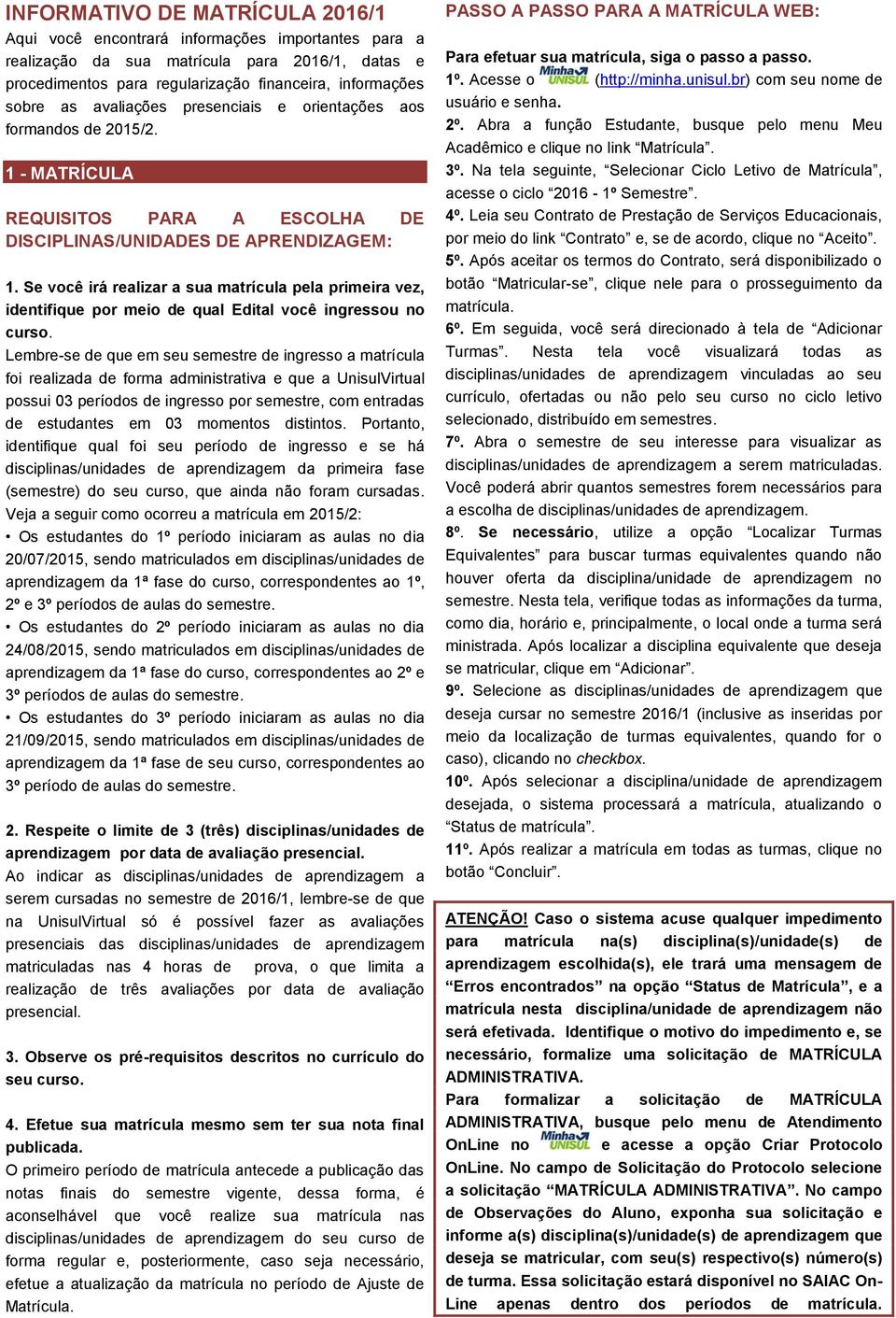 Se você irá realizar a sua matrícula pela primeira vez, identifique por meio de qual Edital você ingressou no curso.