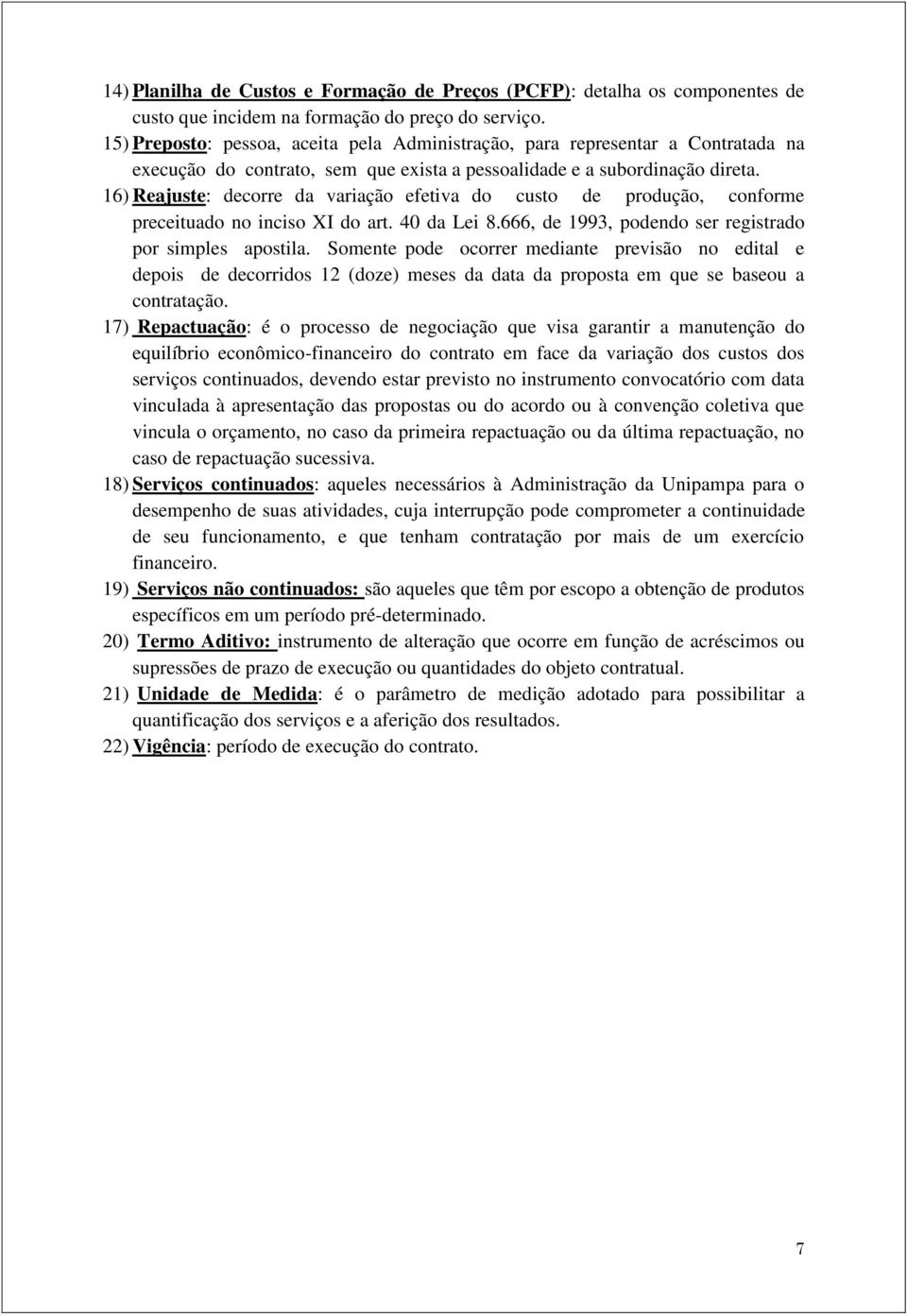 16) Reajuste: decorre da variação efetiva do custo de produção, conforme preceituado no inciso I do art. 40 da Lei 8.666, de 1993, podendo ser registrado por simples apostila.