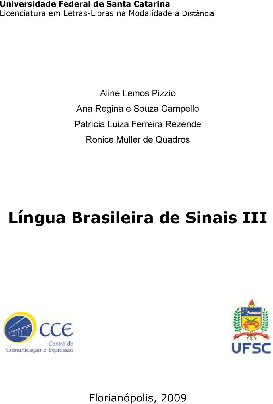 Regina e Souza Campello Patrícia Luiza Ferreira Rezende Ronice