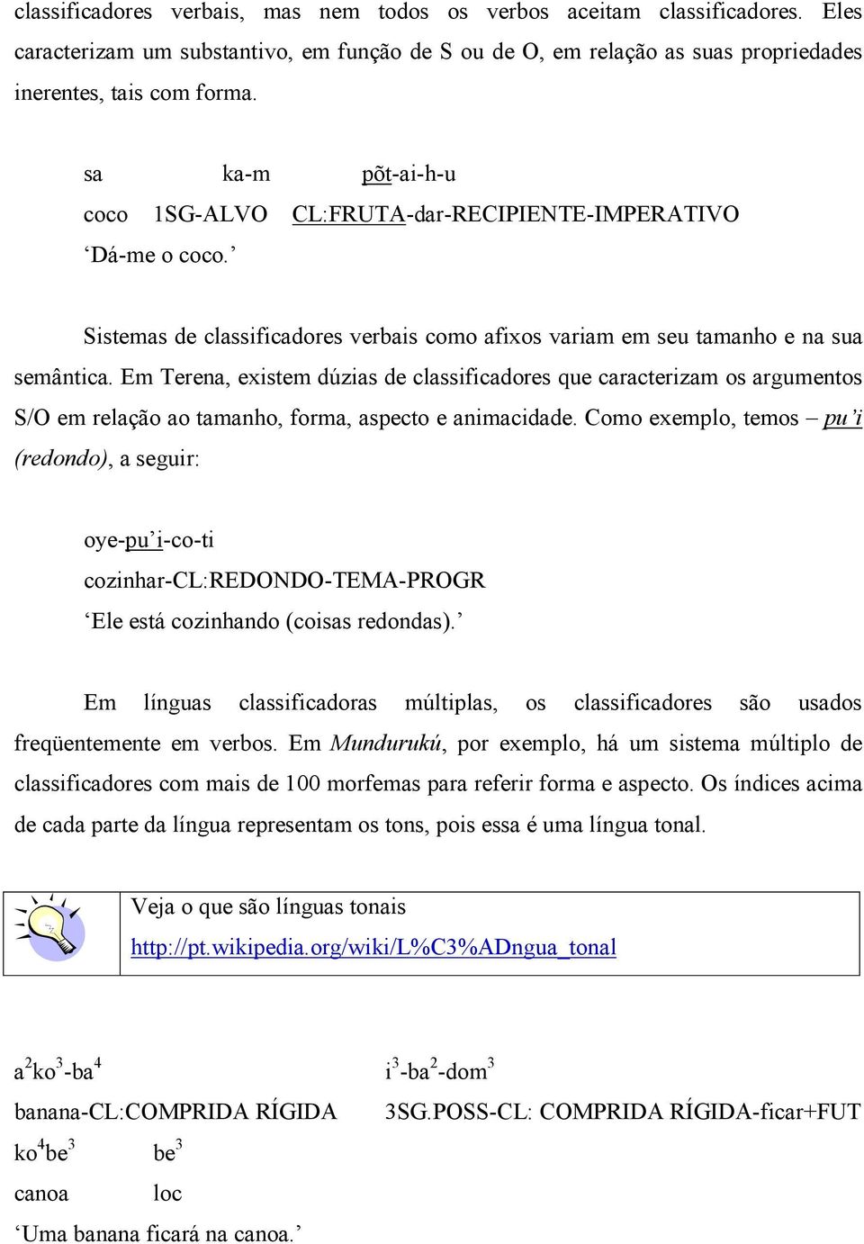 Em Terena, existem dúzias de classificadores que caracterizam os argumentos S/O em relação ao tamanho, forma, aspecto e animacidade.