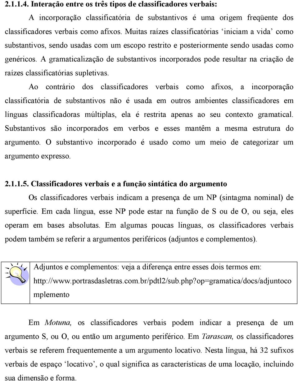 A gramaticalização de substantivos incorporados pode resultar na criação de raízes classificatórias supletivas.