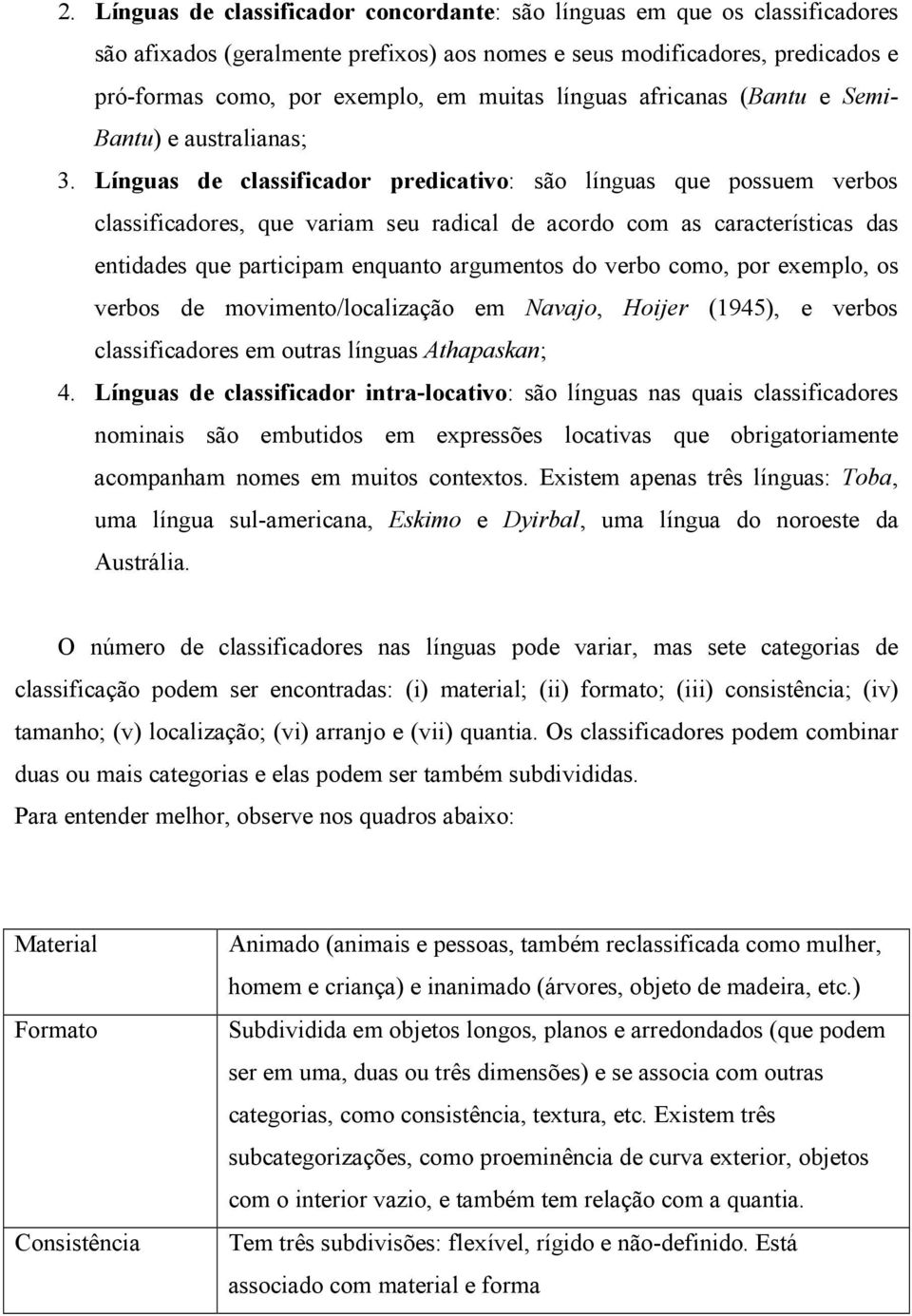 Línguas de classificador predicativo: são línguas que possuem verbos classificadores, que variam seu radical de acordo com as características das entidades que participam enquanto argumentos do verbo