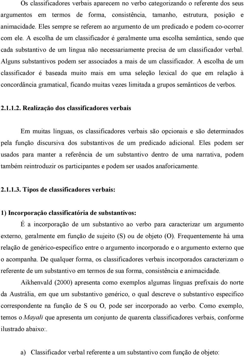 A escolha de um classificador é geralmente uma escolha semântica, sendo que cada substantivo de um língua não necessariamente precisa de um classificador verbal.