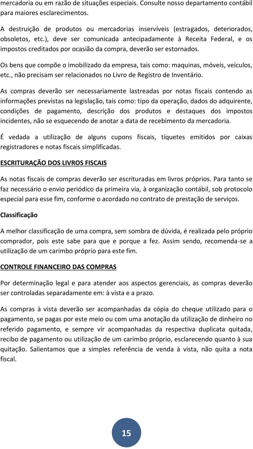 ), deve ser comunicada antecipadamente à Receita Federal, e os impostos creditados por ocasião da compra, deverão ser estornados.