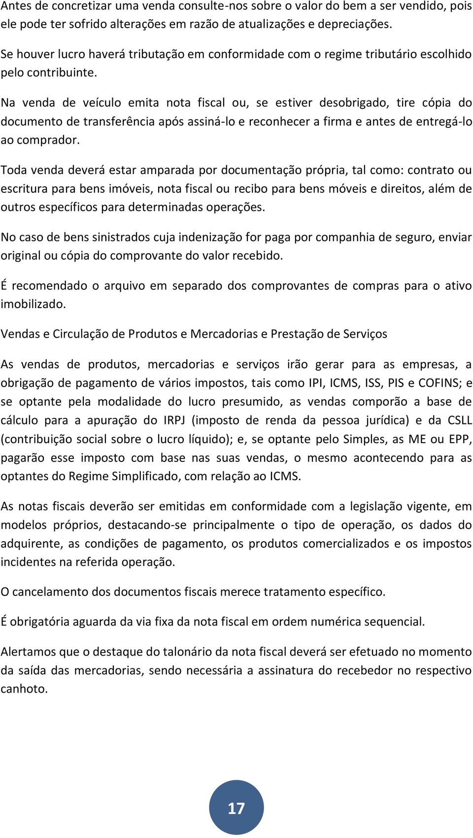 Na venda de veículo emita nota fiscal ou, se estiver desobrigado, tire cópia do documento de transferência após assiná-lo e reconhecer a firma e antes de entregá-lo ao comprador.