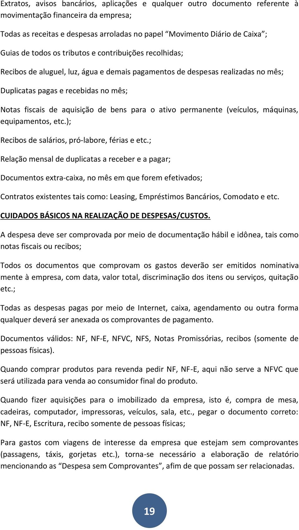 para o ativo permanente (veículos, máquinas, equipamentos, etc.); Recibos de salários, pró-labore, férias e etc.