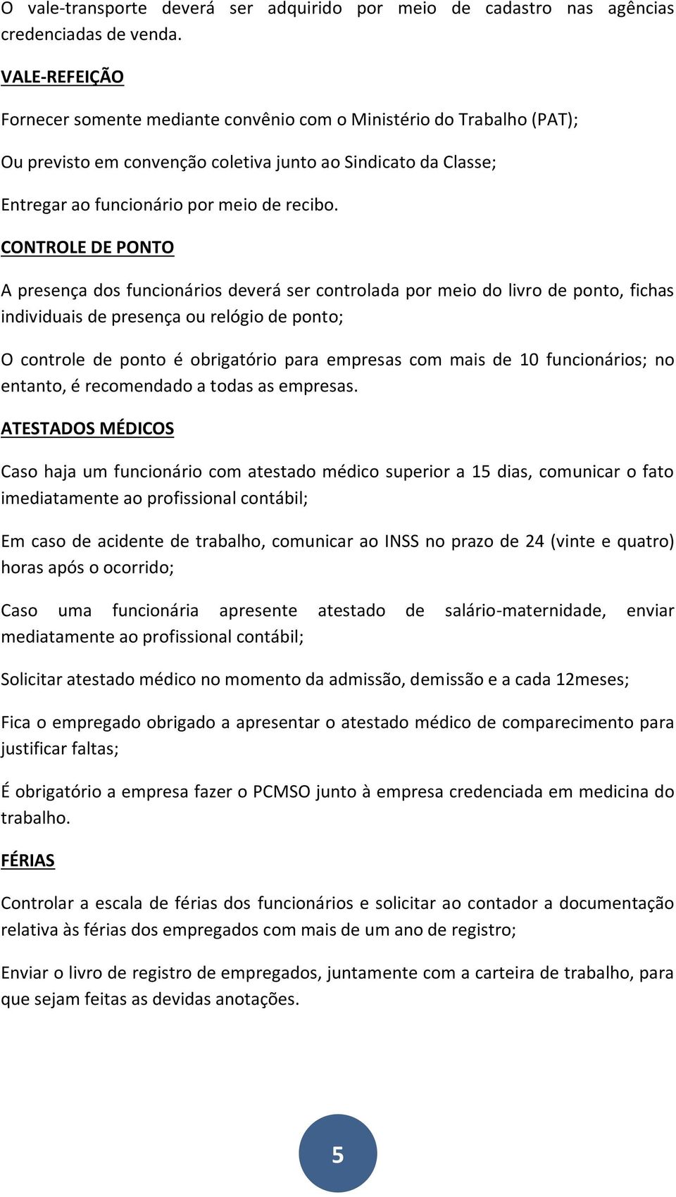 CONTROLE DE PONTO A presença dos funcionários deverá ser controlada por meio do livro de ponto, fichas individuais de presença ou relógio de ponto; O controle de ponto é obrigatório para empresas com