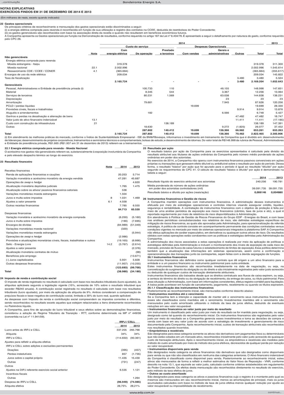 não resultarem em benefícios econômicos futuros. A Companhia apresenta os Gastos operacionais por função na Demonstração de resultados, conforme requerido no artigo 187 da Lei nº 6.404/76.