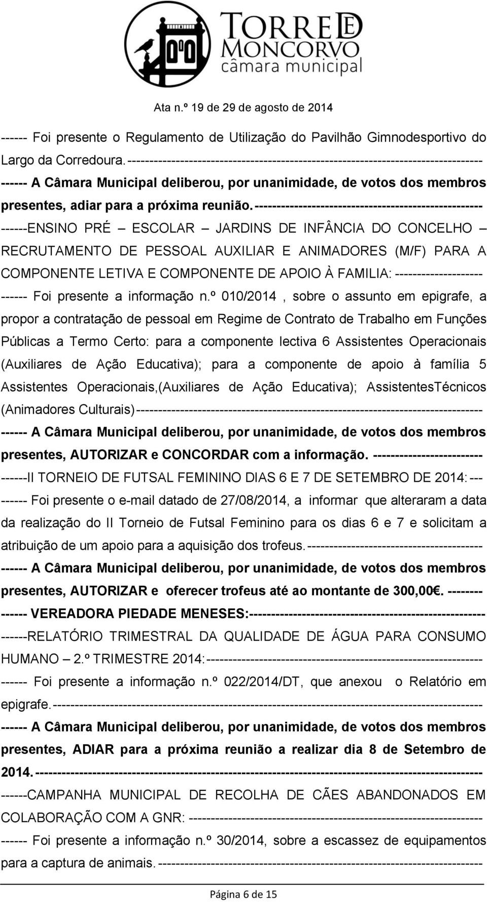 ---------------------------------------------------- ------ENSINO PRÉ ESCOLAR JARDINS DE INFÂNCIA DO CONCELHO RECRUTAMENTO DE PESSOAL AUXILIAR E ANIMADORES (M/F) PARA A COMPONENTE LETIVA E COMPONENTE