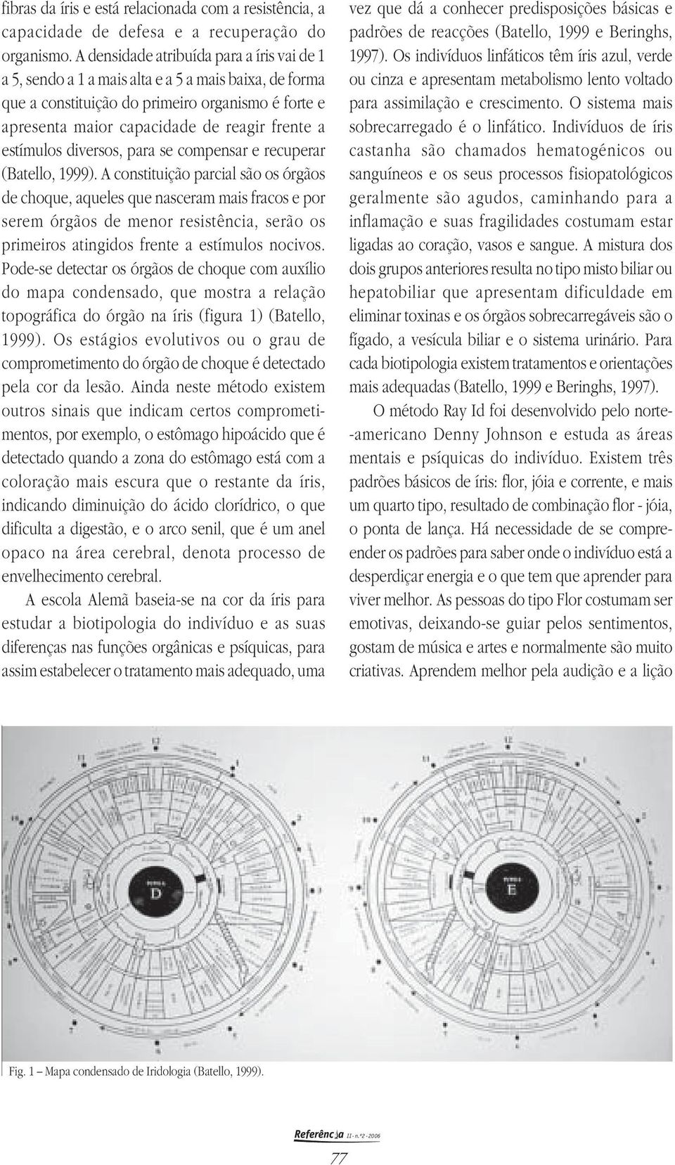 estímulos diversos, para se compensar e recuperar (Batello, 1999).