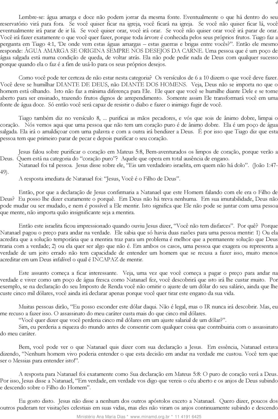 Você irá fazer exatamente o que você quer fazer, porque toda árvore é conhecida pelos seus próprios frutos.