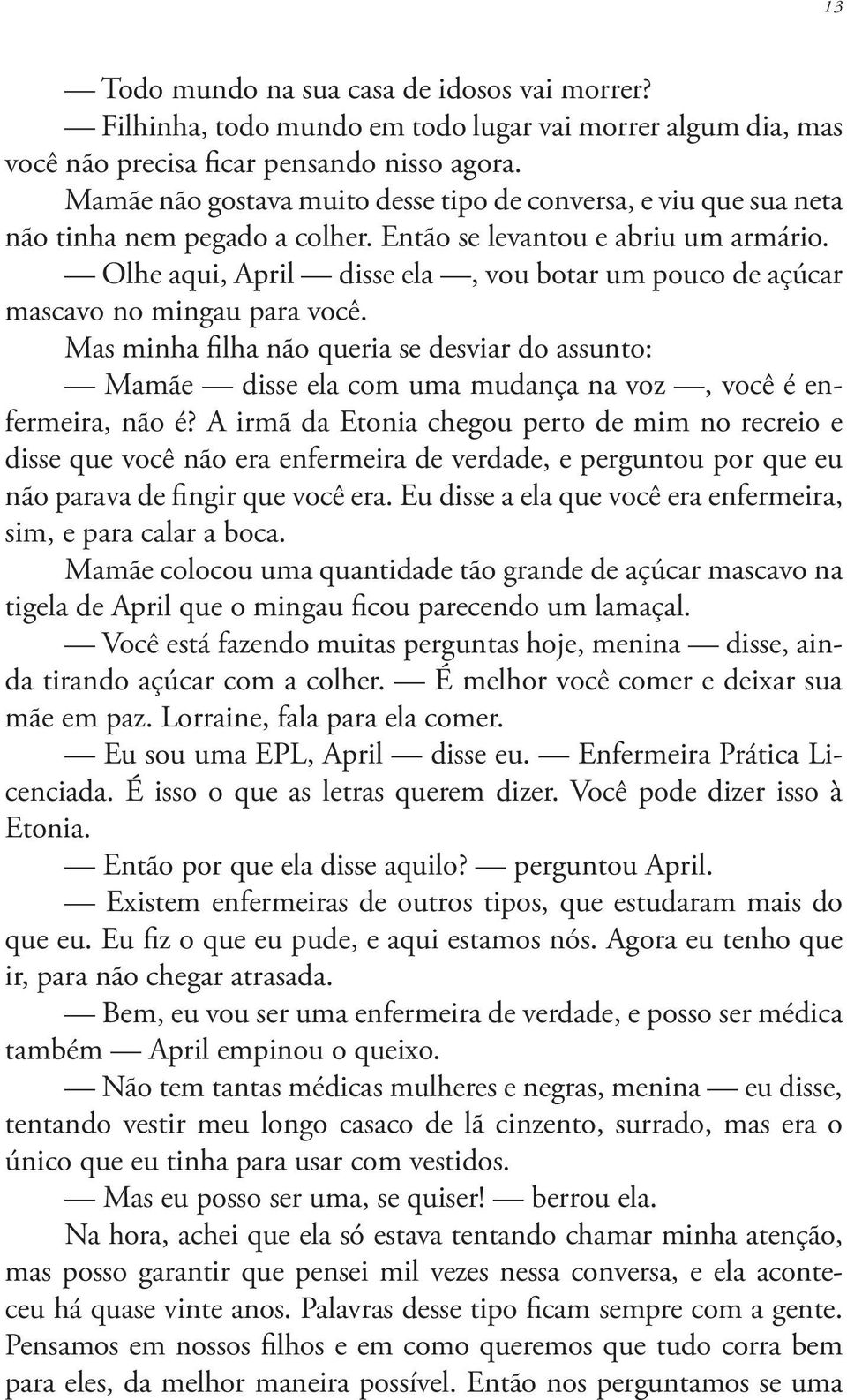 Olhe aqui, April disse ela, vou botar um pouco de açúcar mascavo no mingau para você.