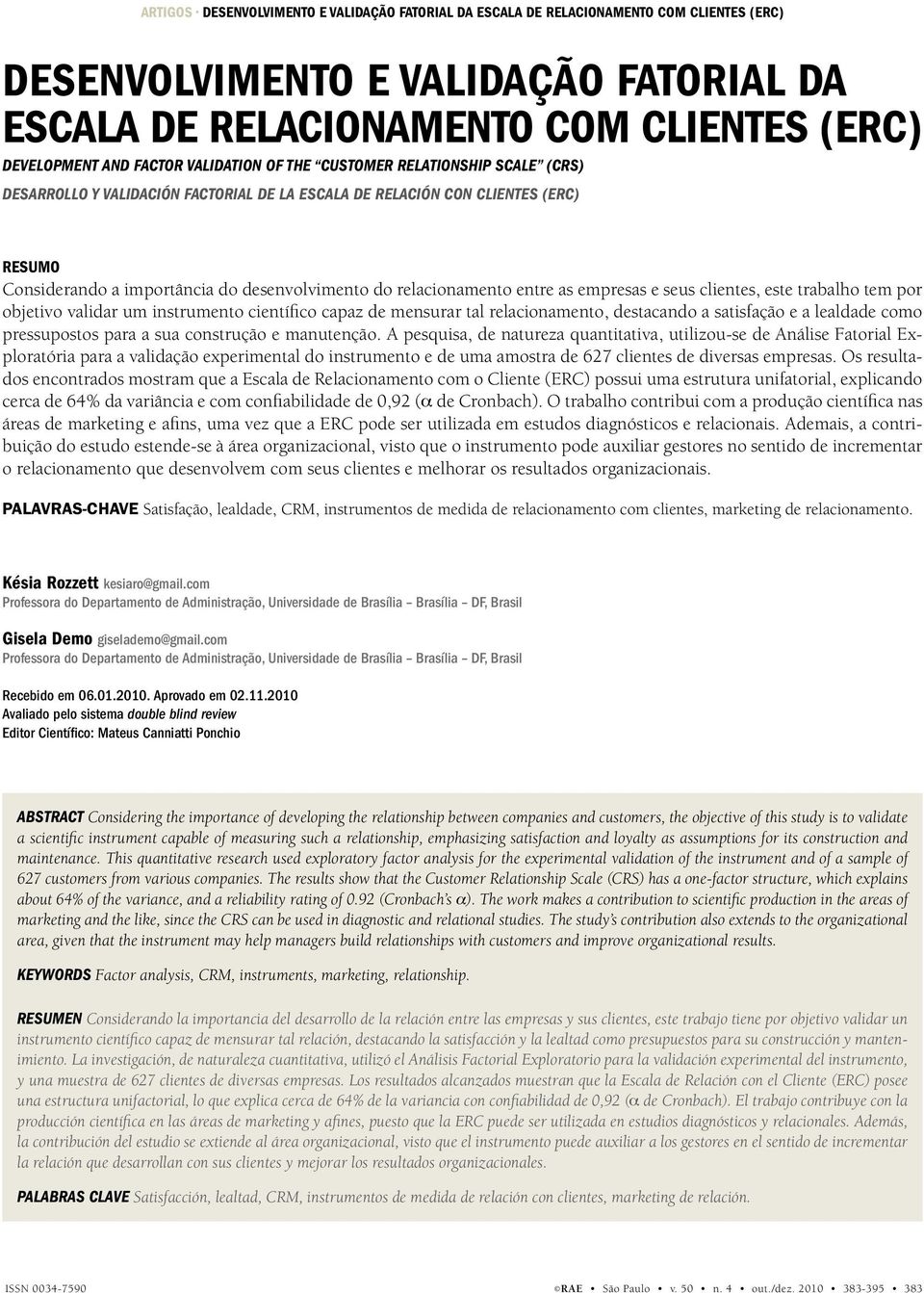 relacionamento entre as empresas e seus clientes, este trabalho tem por objetivo validar um instrumento científico capaz de mensurar tal relacionamento, destacando a satisfação e a lealdade como