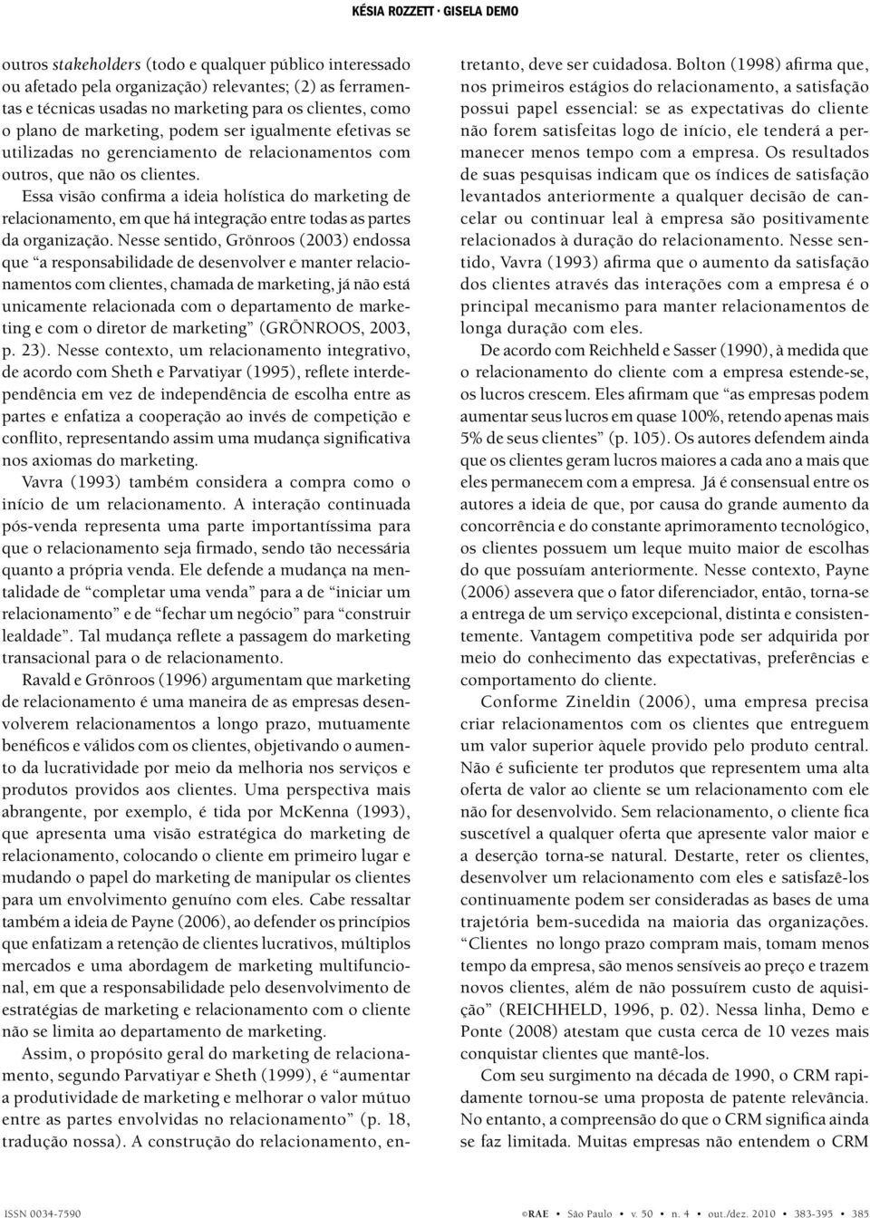 Essa visão confirma a ideia holística do marketing de relacionamento, em que há integração entre todas as partes da organização.