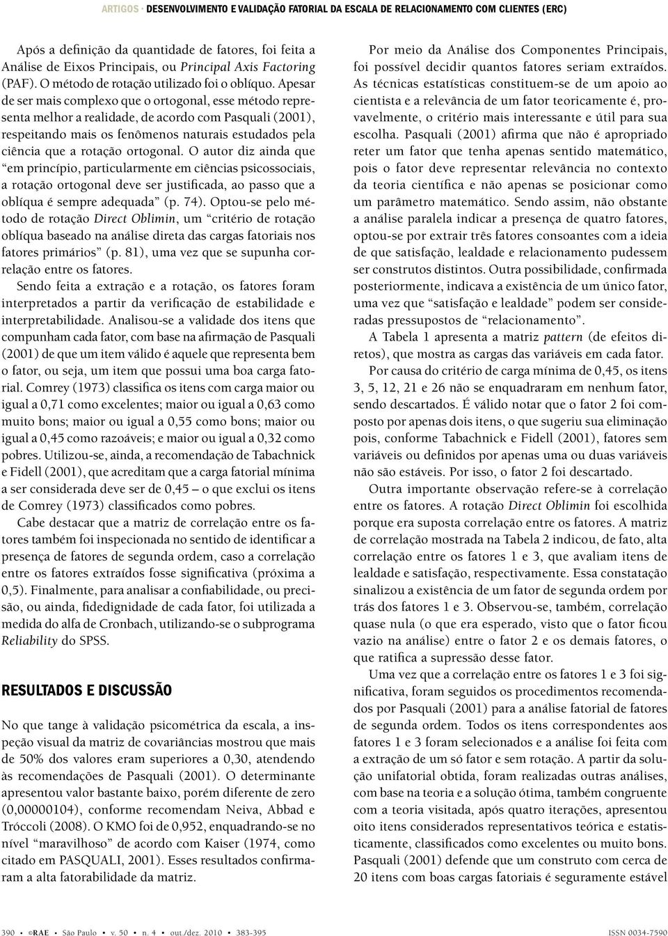 Apesar de ser mais complexo que o ortogonal, esse método representa melhor a realidade, de acordo com Pasquali (2001), respeitando mais os fenômenos naturais estudados pela ciência que a rotação