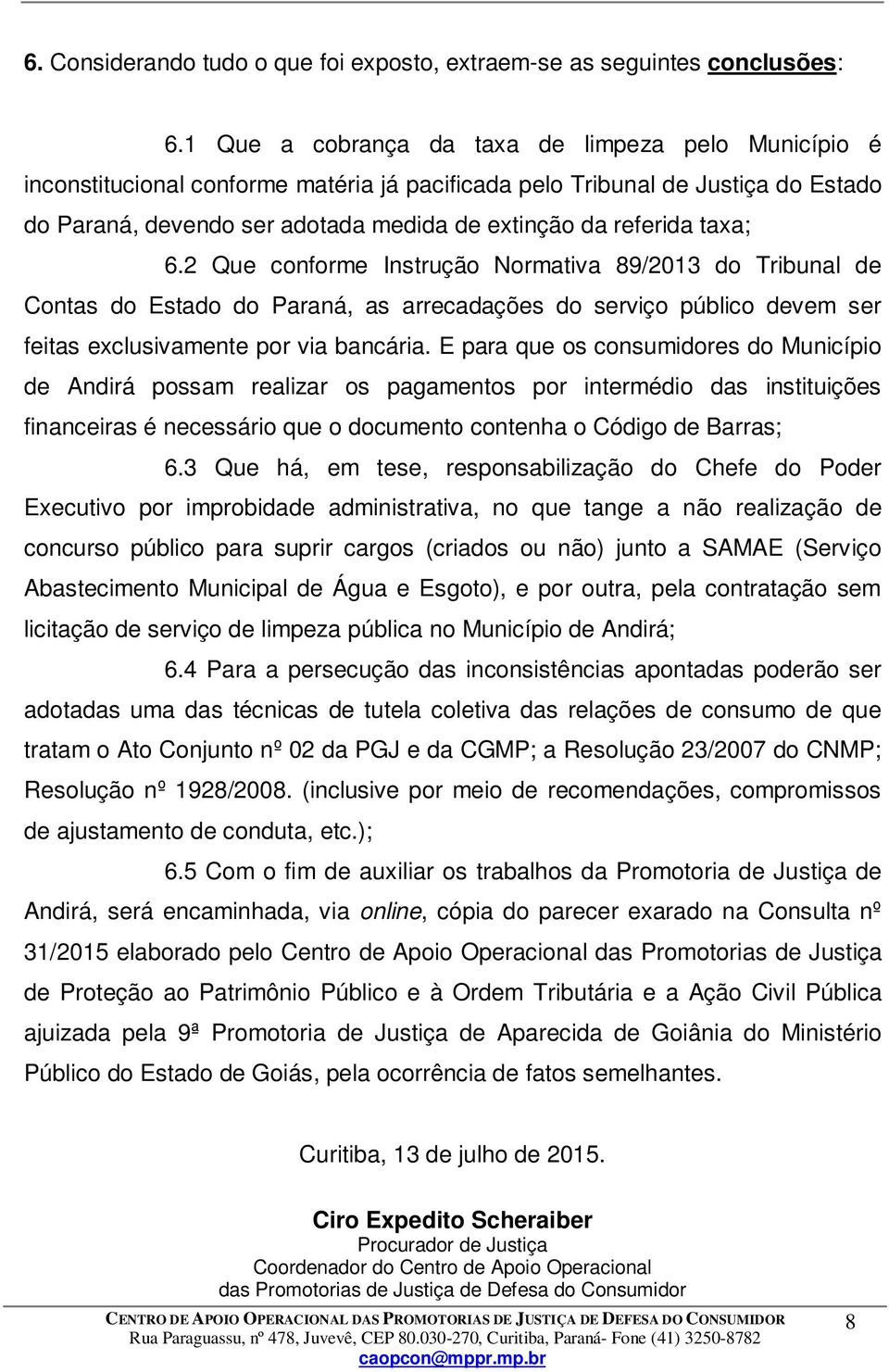 taxa; 6.2 Que conforme Instrução Normativa 89/2013 do Tribunal de Contas do Estado do Paraná, as arrecadações do serviço público devem ser feitas exclusivamente por via bancária.