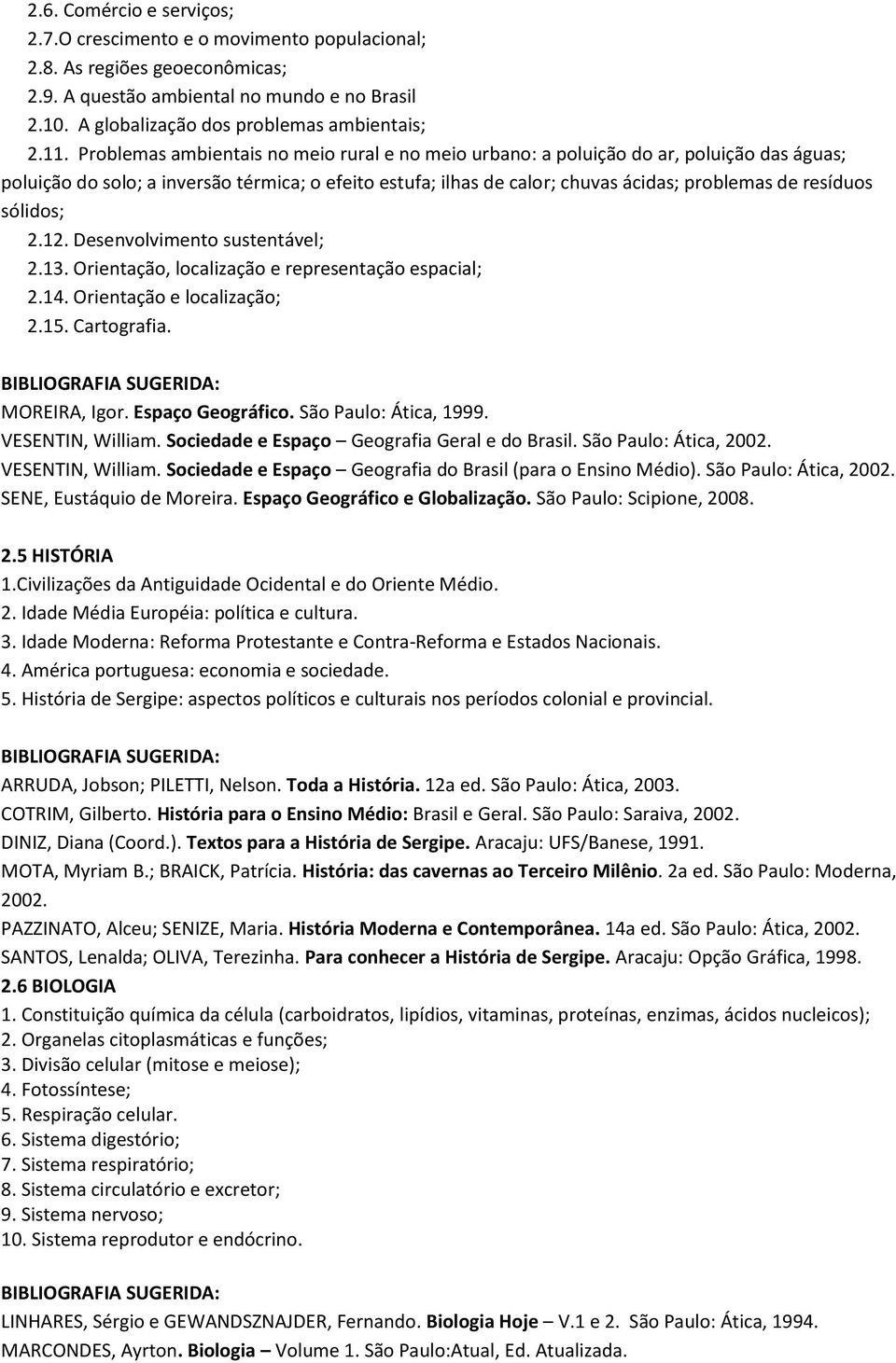 resíduos sólidos; 2.12. Desenvolvimento sustentável; 2.13. Orientação, localização e representação espacial; 2.14. Orientação e localização; 2.15. Cartografia. MOREIRA, Igor. Espaço Geográfico.