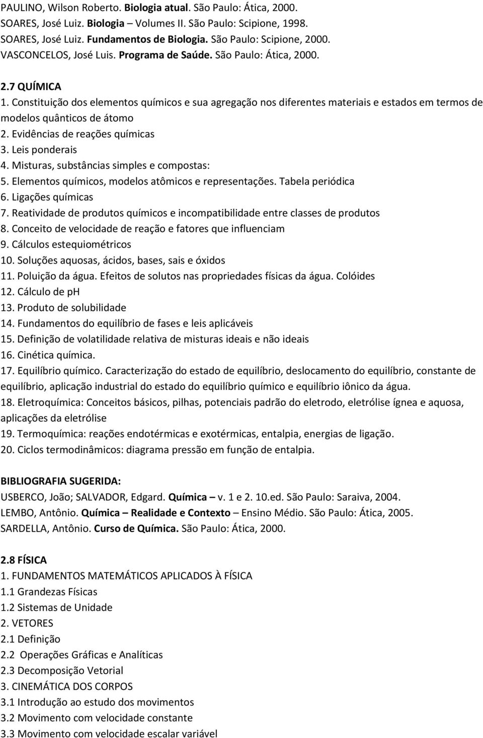 Constituição dos elementos químicos e sua agregação nos diferentes materiais e estados em termos de modelos quânticos de átomo 2. Evidências de reações químicas 3. Leis ponderais 4.