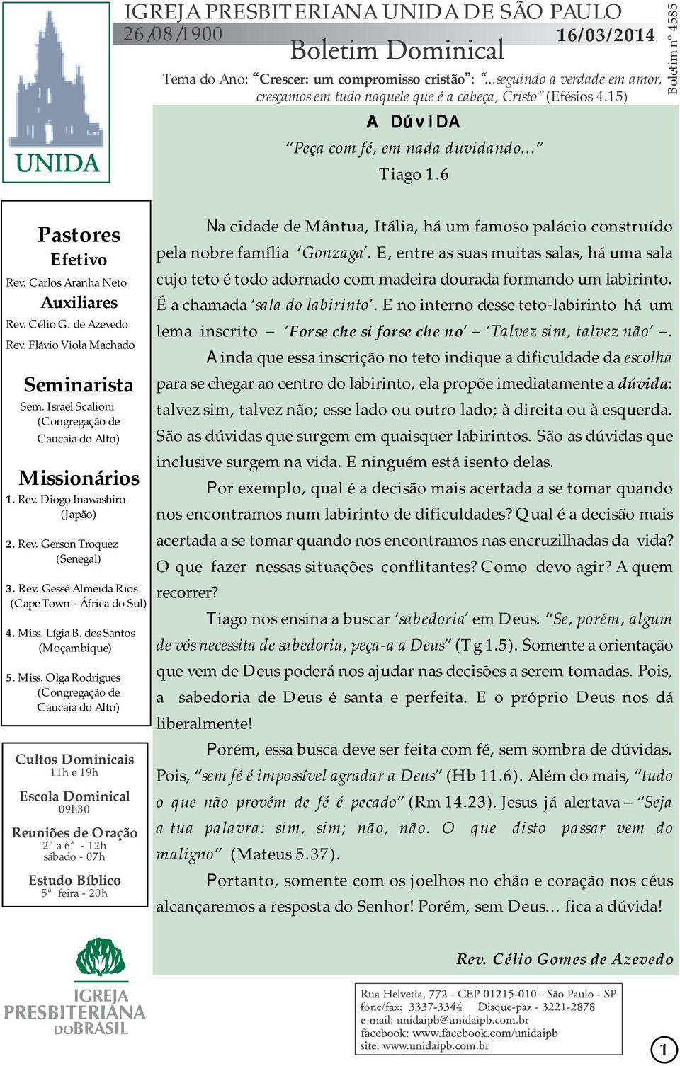 Israel Scalioni (Congregação de Caucaia do Alto) Missionários 1. Rev. Diogo Inawashiro (Japão) 2. Rev. Gerson Troquez (Senegal) 3. Rev. Gessé Almeida Rios (Cape Town - África do Sul) 4. Miss. Lígia B.