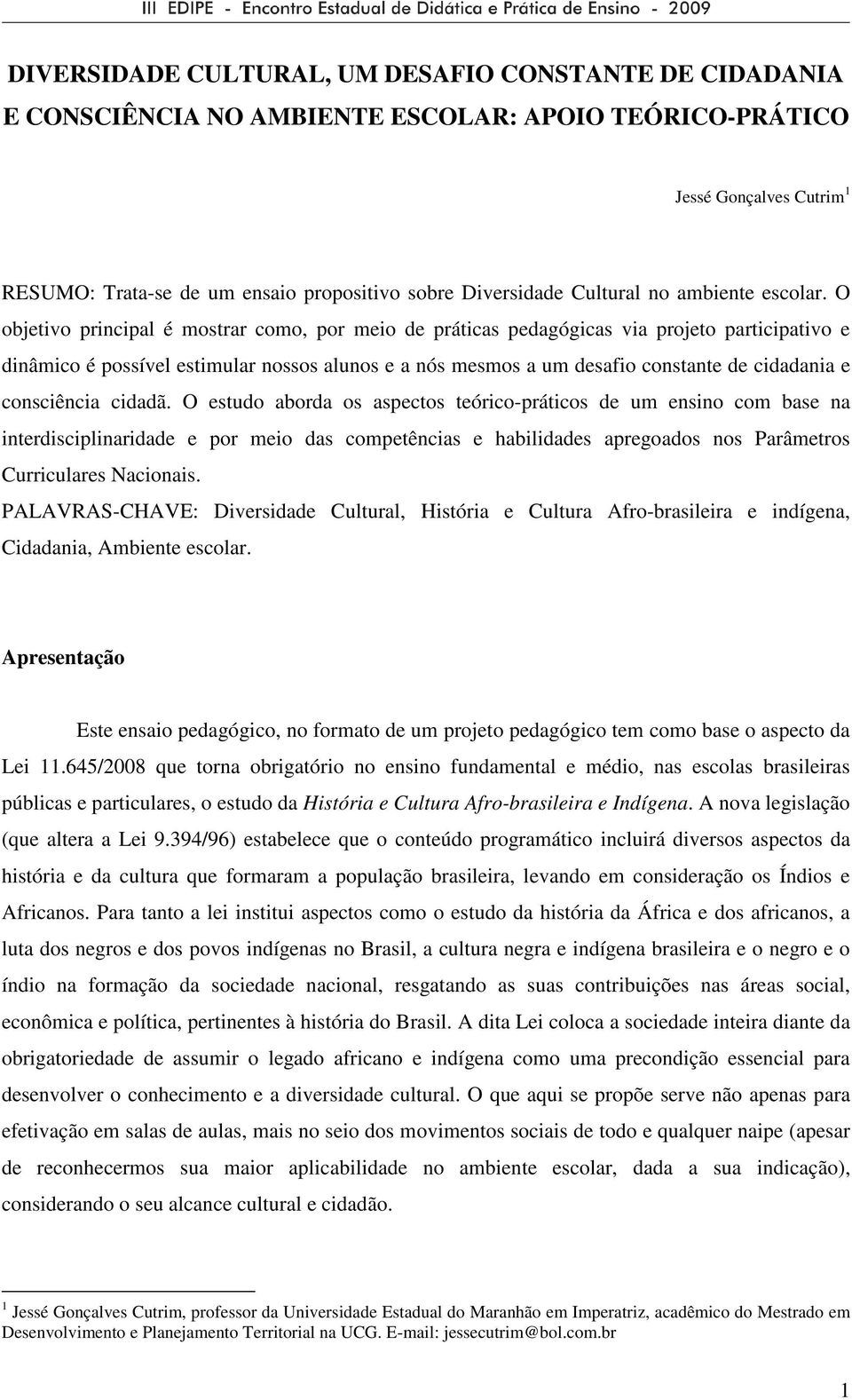 O objetivo principal é mostrar como, por meio de práticas pedagógicas via projeto participativo e dinâmico é possível estimular nossos alunos e a nós mesmos a um desafio constante de cidadania e