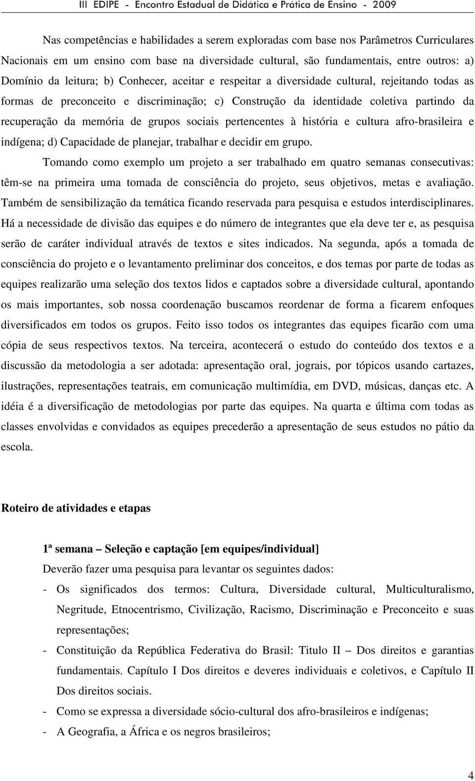 sociais pertencentes à história e cultura afro-brasileira e indígena; d) Capacidade de planejar, trabalhar e decidir em grupo.