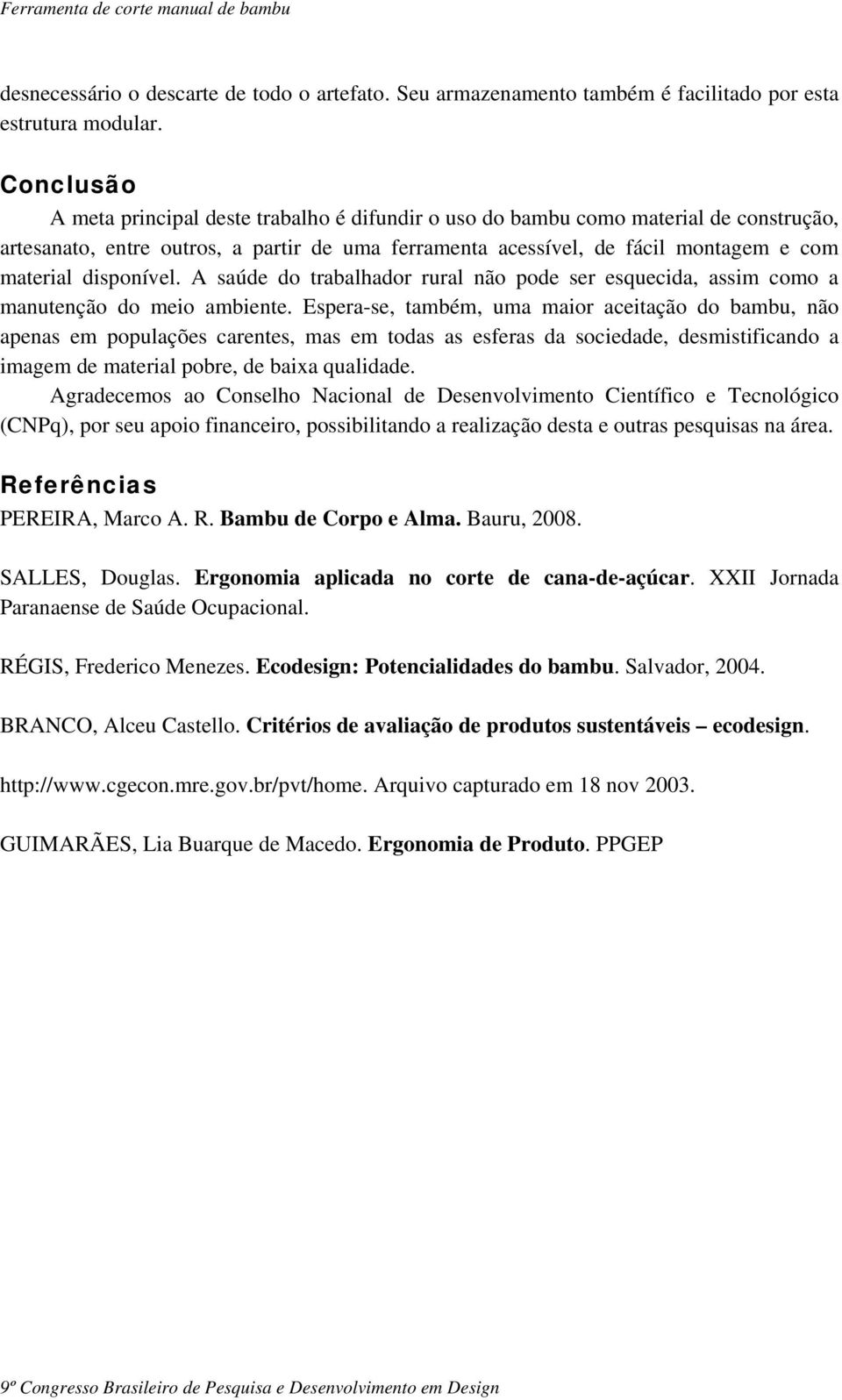 disponível. A saúde do trabalhador rural não pode ser esquecida, assim como a manutenção do meio ambiente.