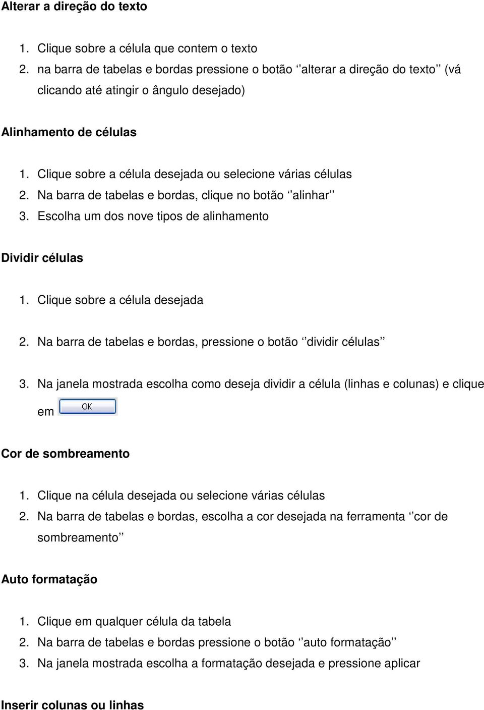 Clique sobre a célula desejada ou selecione várias células 2. Na barra de tabelas e bordas, clique no botão alinhar 3. Escolha um dos nove tipos de alinhamento Dividir células 1.