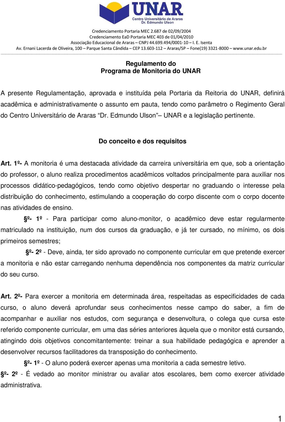 1º- A monitoria é uma destacada atividade da carreira universitária em que, sob a orientação do professor, o aluno realiza procedimentos acadêmicos voltados principalmente para auxiliar nos processos