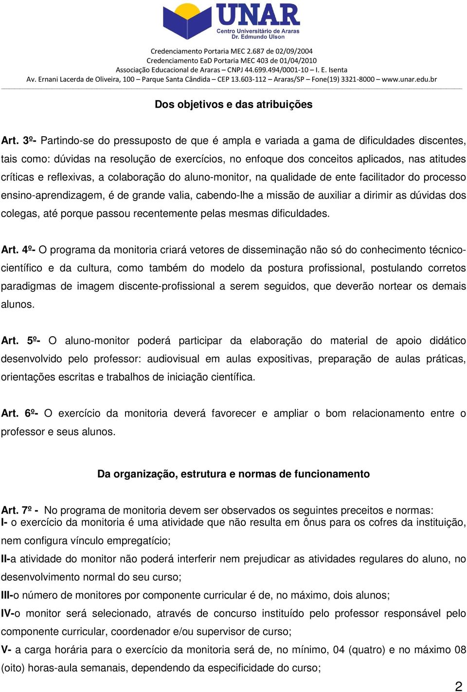 reflexivas, a colaboração do aluno-monitor, na qualidade de ente facilitador do processo ensino-aprendizagem, é de grande valia, cabendo-lhe a missão de auxiliar a dirimir as dúvidas dos colegas, até