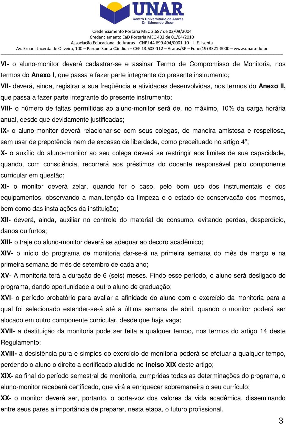 10% da carga horária anual, desde que devidamente justificadas; IX- o aluno-monitor deverá relacionar-se com seus colegas, de maneira amistosa e respeitosa, sem usar de prepotência nem de excesso de