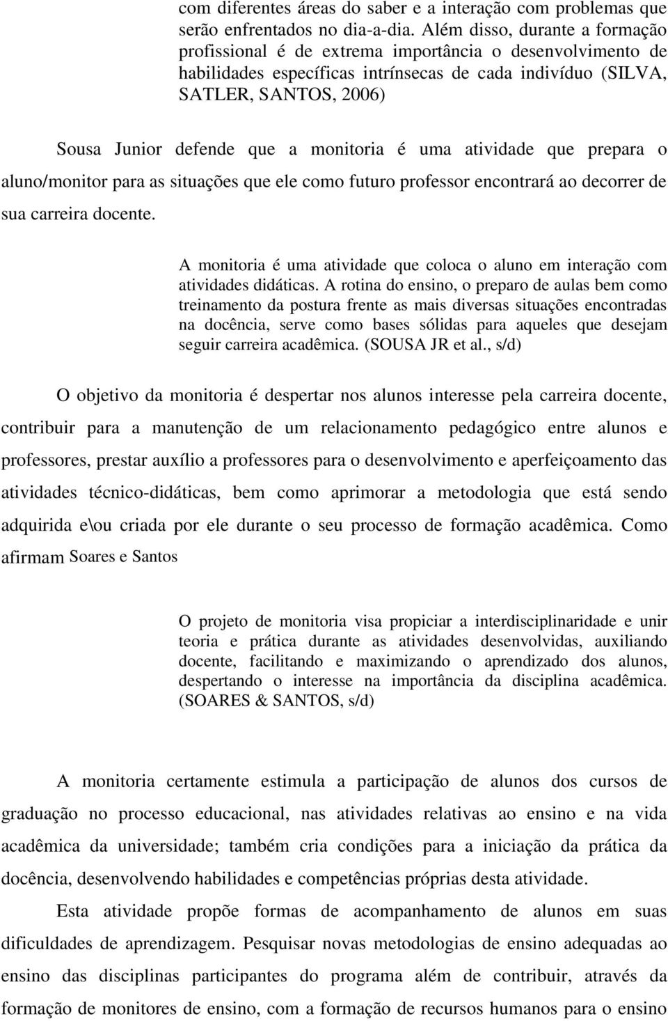 a monitoria é uma atividade que prepara o aluno/monitor para as situações que ele como futuro professor encontrará ao decorrer de sua carreira docente.