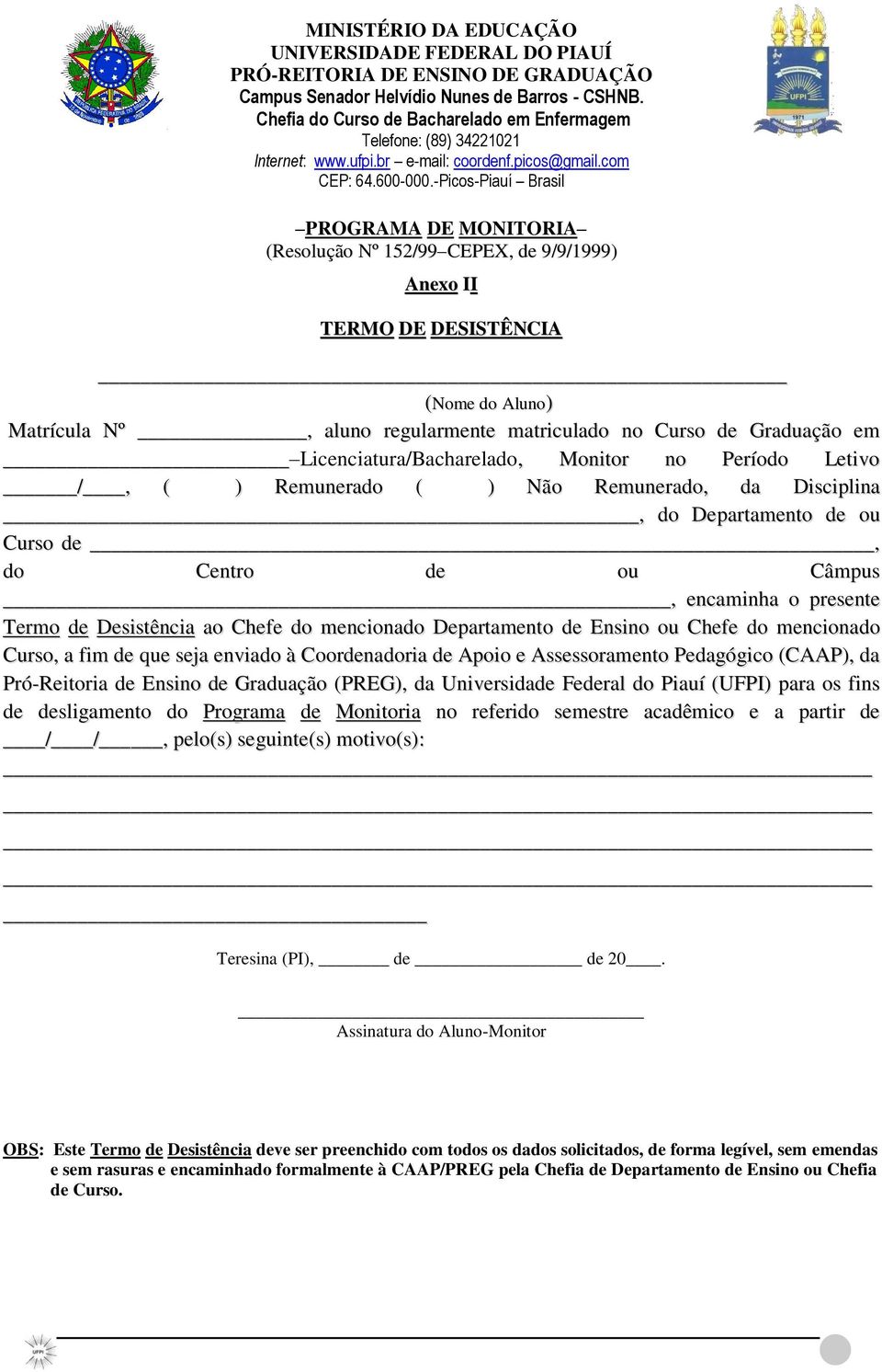 -Picos-Piauí Brasil PROGRAMA DE MONITORIA (Resolução Nº 152/99 CEPEX, de 9/9/1999) Anexo II TERMO DE DESISTÊNCIA (Nome do Aluno) Matrícula Nº, aluno regularmente matriculado no Curso de Graduação em