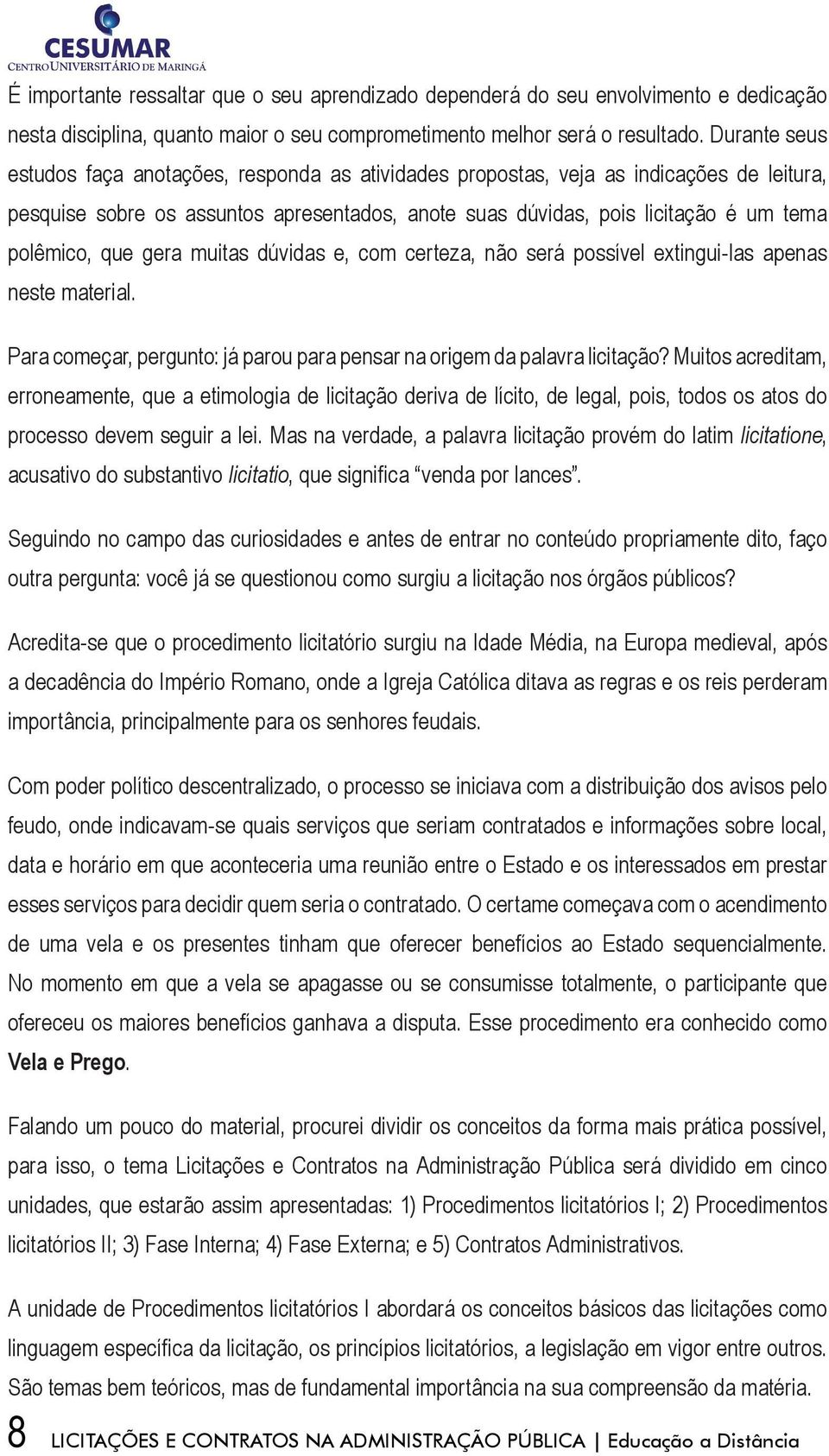 que gera muitas dúvidas e, com certeza, não será possível extingui-las apenas neste material. Para começar, pergunto: já parou para pensar na origem da palavra licitação?