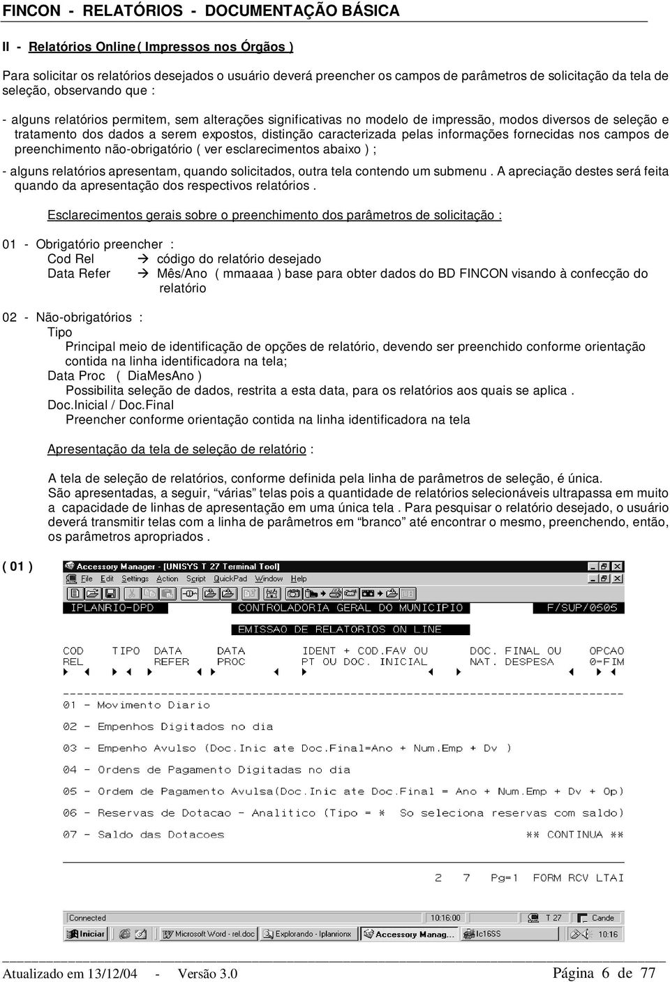 campos de preenchimento não-obrigatório ( ver esclarecimentos abaixo ) ; - alguns relatórios apresentam, quando solicitados, outra tela contendo um submenu.