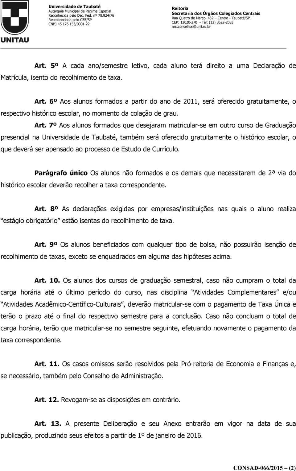 7º Aos alunos formados que desejaram matricular-se em outro curso de Graduação presencial na Universidade de Taubaté, também será oferecido gratuitamente o histórico escolar, o que deverá ser